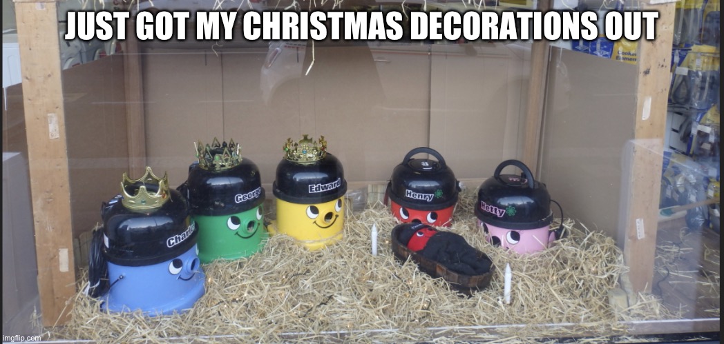 Nativity scene | JUST GOT MY CHRISTMAS DECORATIONS OUT | image tagged in hoover nativity | made w/ Imgflip meme maker