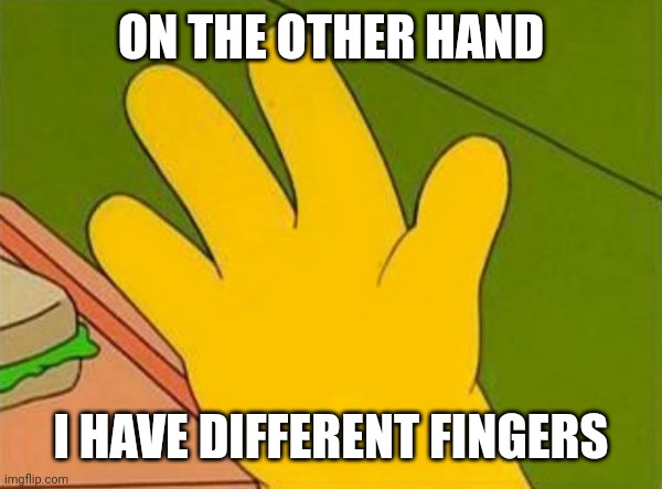 lenny white carl black homer simpsons' hand | ON THE OTHER HAND; I HAVE DIFFERENT FINGERS | image tagged in lenny white carl black homer simpsons' hand | made w/ Imgflip meme maker