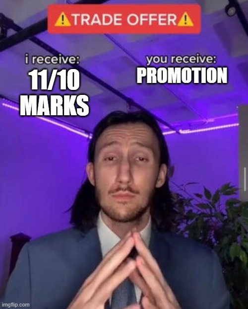 How to get more marks | PROMOTION; 11/10 MARKS | image tagged in i receive you receive | made w/ Imgflip meme maker