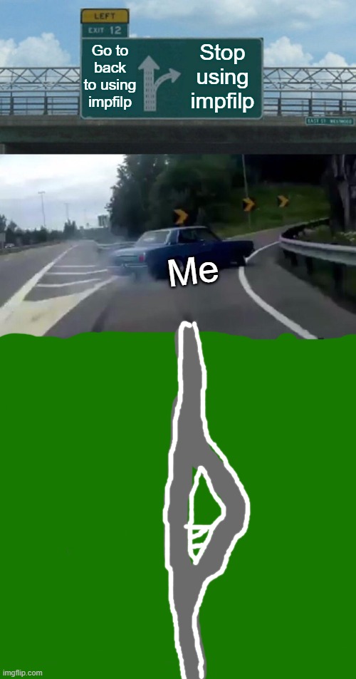 Left Exit 12 Off Ramp | Go to back to using impfilp; Stop using impfilp; Me | image tagged in memes,left exit 12 off ramp | made w/ Imgflip meme maker