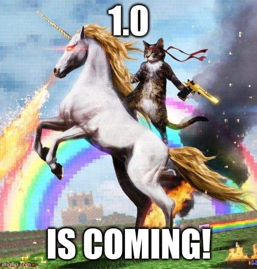 1.0 is coming! | 1.0; IS COMING! | image tagged in memes,welcome to the internets,major release,not got,1-0,1-0-0 | made w/ Imgflip meme maker