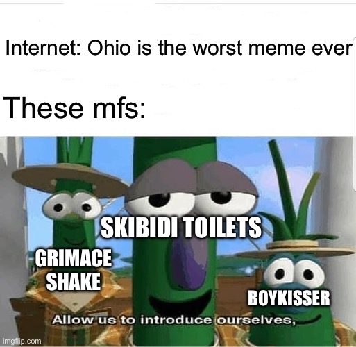 *dies from cringe* | Internet: Ohio is the worst meme ever; These mfs:; SKIBIDI TOILETS; GRIMACE SHAKE; BOYKISSER | image tagged in allow us to introduce ourselves,ohio,skibidi toilet,grimace shake,cringe | made w/ Imgflip meme maker