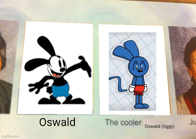 Daniel, The cooler Daniel (blank) | Oswald; Oswald (riggy) | image tagged in daniel the cooler daniel blank | made w/ Imgflip meme maker