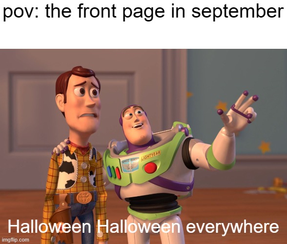 bruh we barely started autumn | pov: the front page in september; Halloween Halloween everywhere | image tagged in memes,x x everywhere,relatable,front page | made w/ Imgflip meme maker