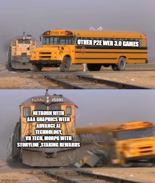 web 3 p2e | OTHER P2E WEB 3.0 GAMES; NETBORN WITH AAA GRAPHICS WITH ADVANCE AI TECHNOLOGY,
VR TECH, MORPG WITH STORYLINE ,STAKING REWARDS | image tagged in a train hitting a school bus | made w/ Imgflip meme maker