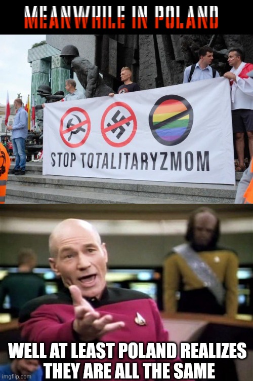 THEY ARE ALL THE SAME | WELL AT LEAST POLAND REALIZES
 THEY ARE ALL THE SAME | image tagged in startrek,communism,nazi,lgbt,poland,politics | made w/ Imgflip meme maker