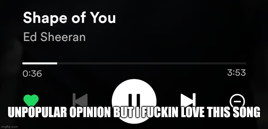can't wait to be bullied lol | UNPOPULAR OPINION BUT I FUCKIN LOVE THIS SONG | made w/ Imgflip meme maker