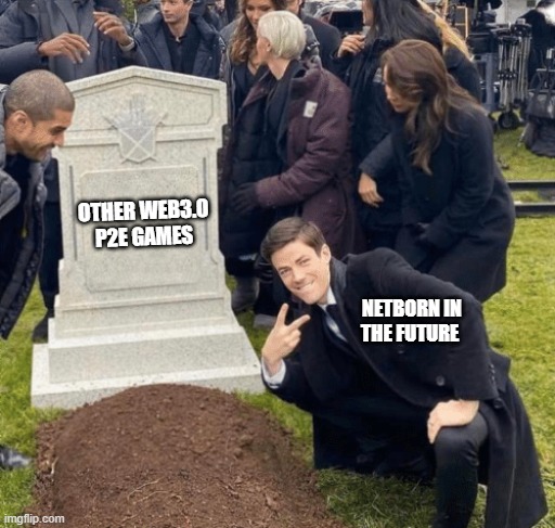 web 3 | OTHER WEB3.0 P2E GAMES; NETBORN IN THE FUTURE | image tagged in grant gustin over grave | made w/ Imgflip meme maker