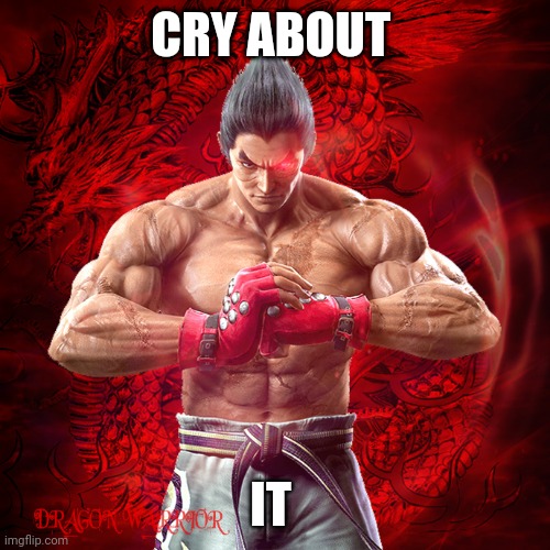 KAZUYA MISHIMA | CRY ABOUT; IT | image tagged in kazuya mishima | made w/ Imgflip meme maker