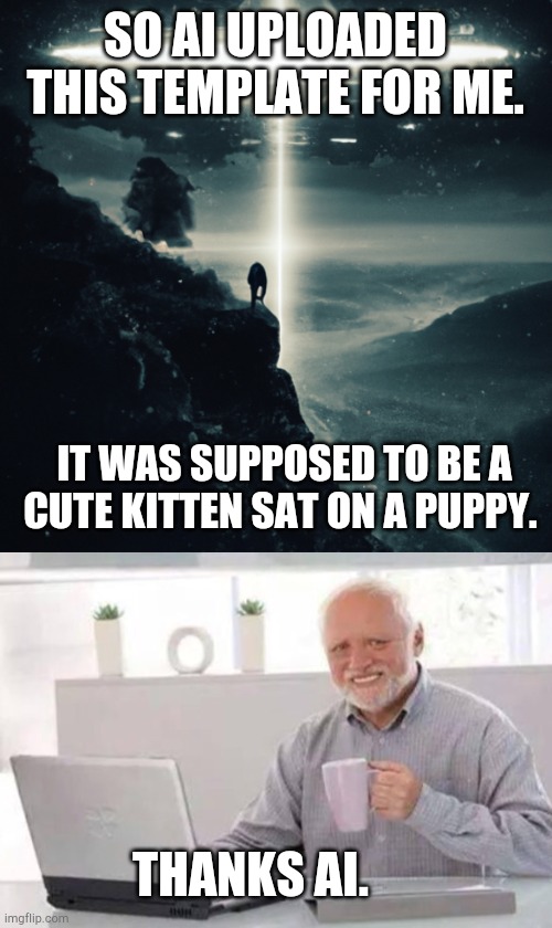 AI - technocrap | SO AI UPLOADED THIS TEMPLATE FOR ME. IT WAS SUPPOSED TO BE A CUTE KITTEN SAT ON A PUPPY. THANKS AI. | image tagged in harold,ai meme | made w/ Imgflip meme maker