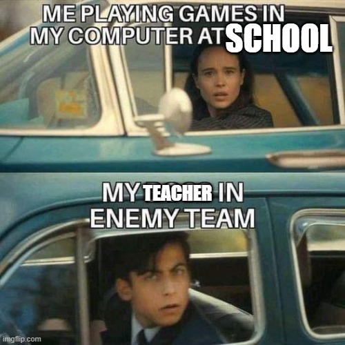 gaming is school | SCHOOL; TEACHER | image tagged in school,gaming | made w/ Imgflip meme maker