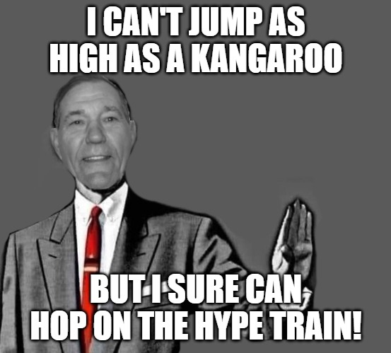 no way | I CAN'T JUMP AS HIGH AS A KANGAROO; BUT I SURE CAN HOP ON THE HYPE TRAIN! | image tagged in kewlew blank | made w/ Imgflip meme maker