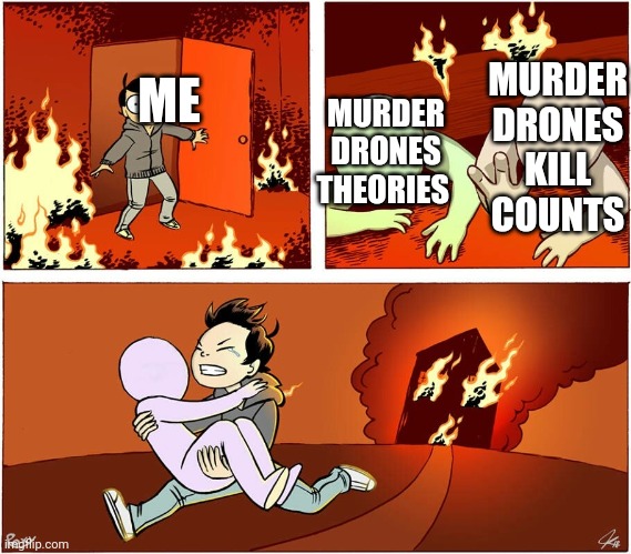 Meme | MURDER DRONES KILL COUNTS; ME; MURDER DRONES THEORIES | image tagged in choosing to save orange from a fire webcomic | made w/ Imgflip meme maker