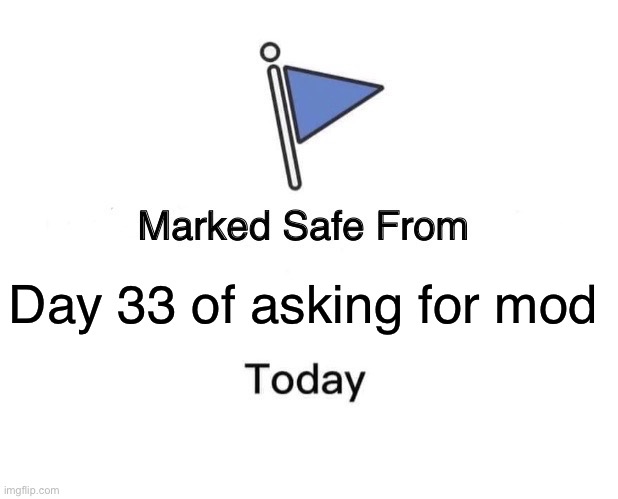 Marked Safe From | Day 33 of asking for mod | image tagged in memes,marked safe from | made w/ Imgflip meme maker