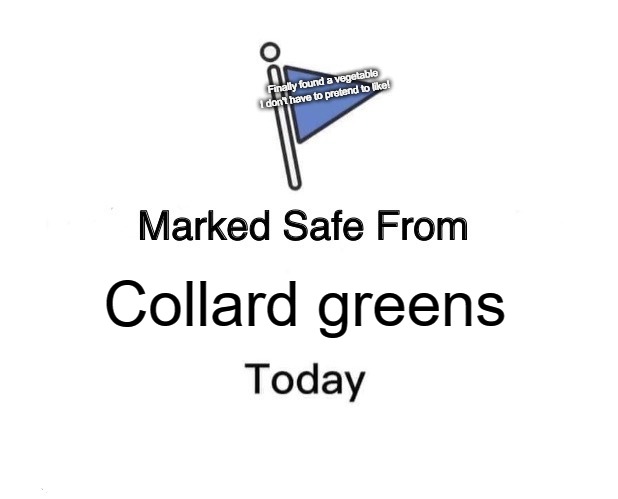 Marked Safe From | Finally found a vegetable I don't have to pretend to like! Collard greens | image tagged in memes,marked safe from | made w/ Imgflip meme maker