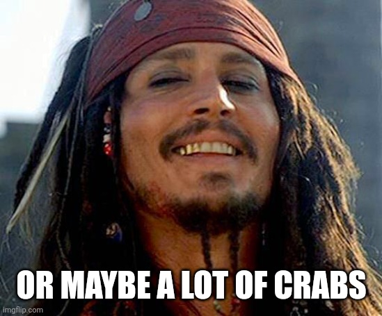 Jack Sparrow | OR MAYBE A LOT OF CRABS | image tagged in jack sparrow | made w/ Imgflip meme maker