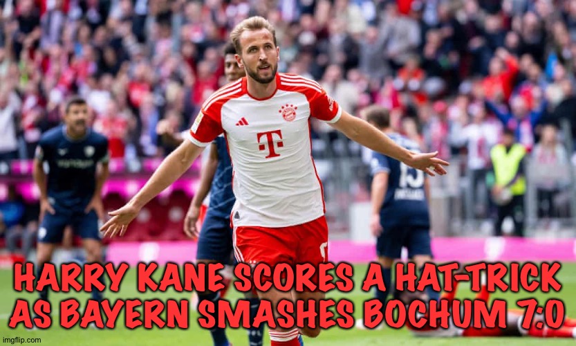 Harry's hat-trick | HARRY KANE SCORES A HAT-TRICK AS BAYERN SMASHES BOCHUM 7:0 | image tagged in harry kane | made w/ Imgflip meme maker