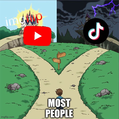 Two Paths | MOST PEOPLE | image tagged in two paths,imgflip,memes,tiktok sucks | made w/ Imgflip meme maker
