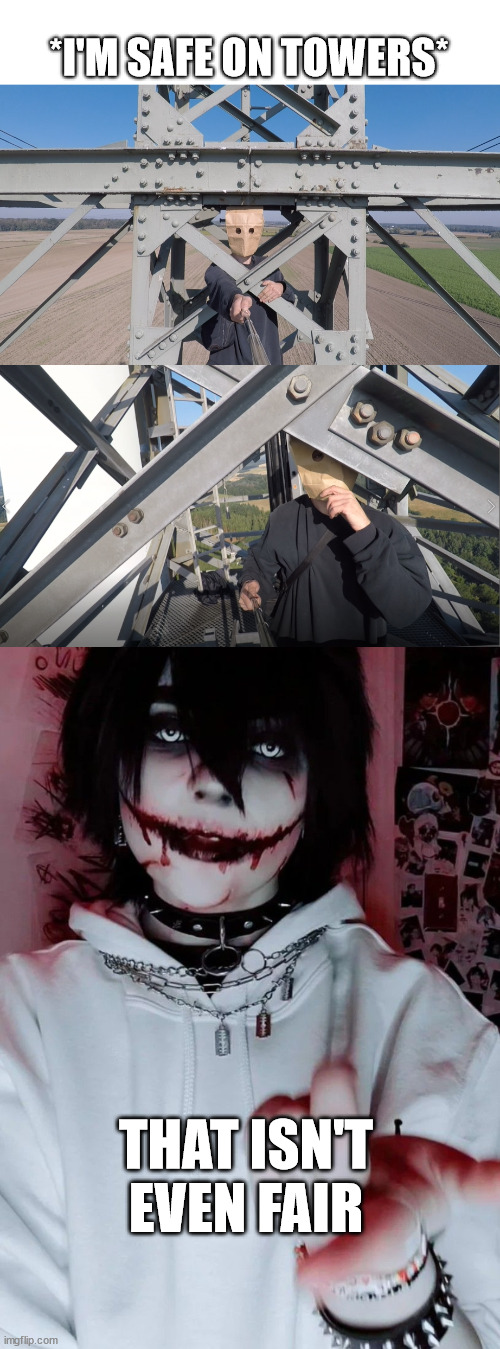 Jeff the killer is offendet | *I'M SAFE ON TOWERS*; THAT ISN'T EVEN FAIR | image tagged in born to climb towers,jeff the killer,creepypasta,meme,germany,lattice climbing | made w/ Imgflip meme maker
