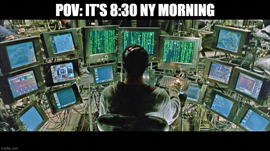 matrix monitors | POV: IT'S 8:30 NY MORNING | image tagged in matrix monitors | made w/ Imgflip meme maker