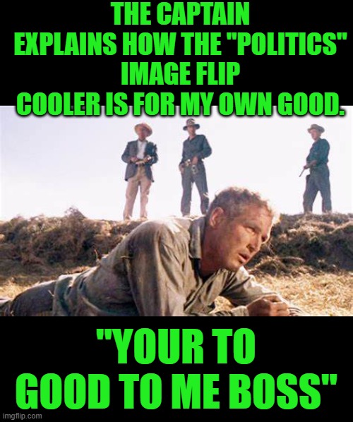 Shake a tree here Boss! | THE CAPTAIN EXPLAINS HOW THE "POLITICS" IMAGE FLIP COOLER IS FOR MY OWN GOOD. "YOUR TO GOOD TO ME BOSS" | image tagged in censorship | made w/ Imgflip meme maker