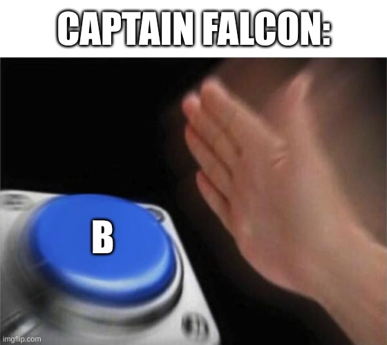 Falconnn... PAWNCH | CAPTAIN FALCON:; B | image tagged in memes,blank nut button,funny,relatable | made w/ Imgflip meme maker