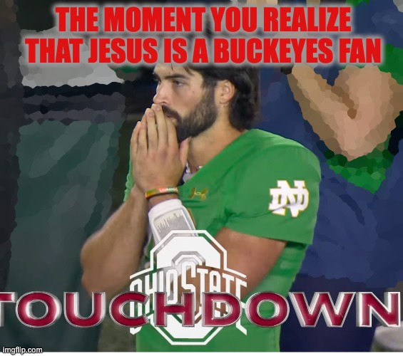Unanswered Prayers | THE MOMENT YOU REALIZE THAT JESUS IS A BUCKEYES FAN | image tagged in notre dame,ohio state | made w/ Imgflip meme maker