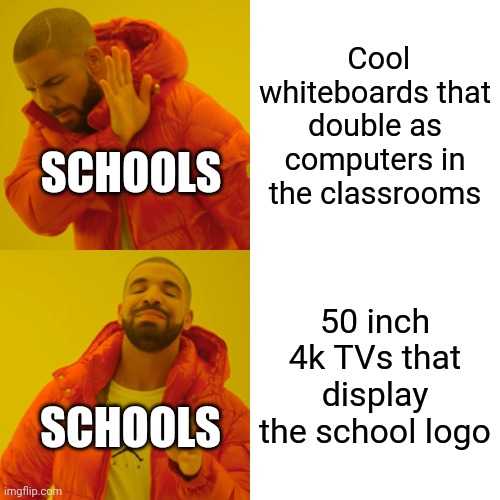 Drake Hotline Bling | Cool whiteboards that double as computers in the classrooms; SCHOOLS; 50 inch 4k TVs that display the school logo; SCHOOLS | image tagged in memes,drake hotline bling | made w/ Imgflip meme maker