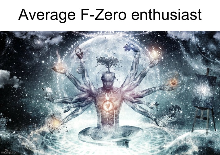 Ascendant human | Average F-Zero enthusiast | image tagged in ascendant human | made w/ Imgflip meme maker