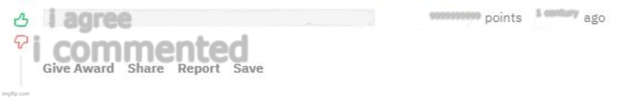 The Reddit Comment Creator | i agree i commented 9999999999 1 century | image tagged in the reddit comment creator | made w/ Imgflip meme maker