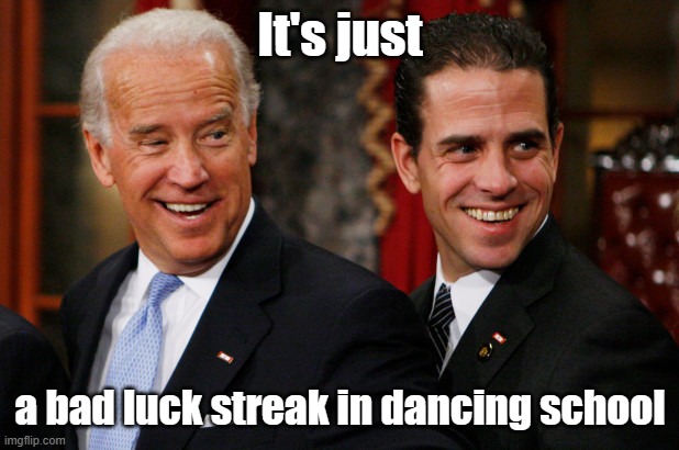 Hunter Biden Crack Head | It's just a bad luck streak in dancing school | image tagged in hunter biden crack head | made w/ Imgflip meme maker