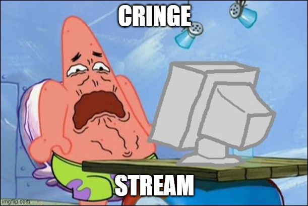 Patrick Star cringing | CRINGE STREAM | image tagged in patrick star cringing | made w/ Imgflip meme maker