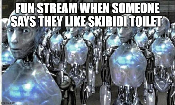 so called free thinkers | FUN STREAM WHEN SOMEONE SAYS THEY LIKE SKIBIDI TOILET | image tagged in so called free thinkers | made w/ Imgflip meme maker