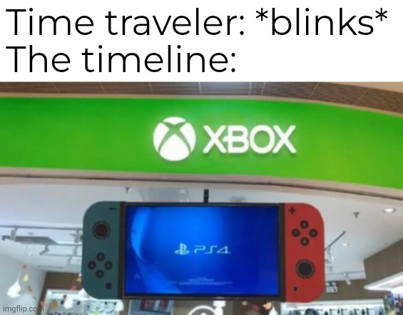 Nintendo PS4 in a Xbox store | Time traveler: *blinks*
The timeline: | image tagged in nintendo ps4 in a xbox store | made w/ Imgflip meme maker