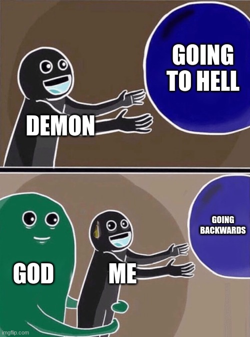 Oh no | GOING TO HELL; DEMON; GOING BACKWARDS; GOD; ME | image tagged in memes,running away balloon | made w/ Imgflip meme maker