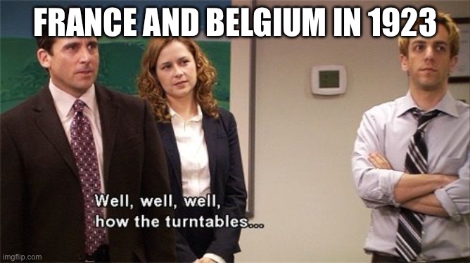 Ruhr | FRANCE AND BELGIUM IN 1923 | image tagged in how the turntables,ww1 | made w/ Imgflip meme maker