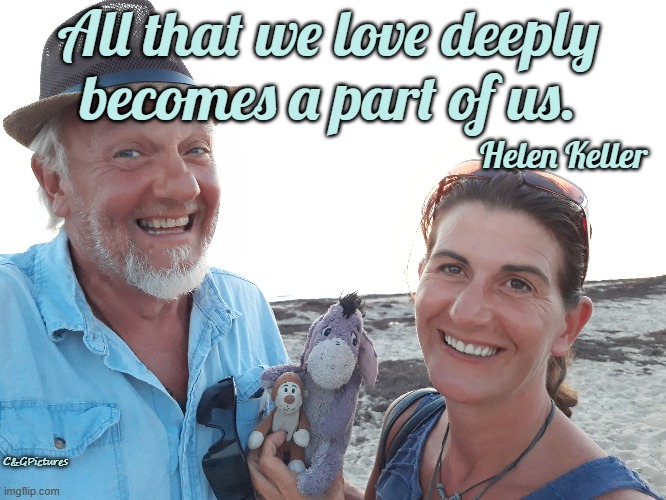 All that we love deeply
becomes a part of us. Helen Keller; C&GPictures | made w/ Imgflip meme maker