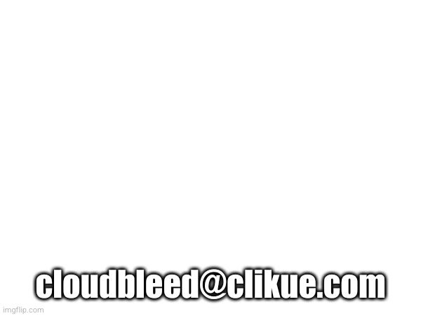 cloudbleed@clikue.com | made w/ Imgflip meme maker