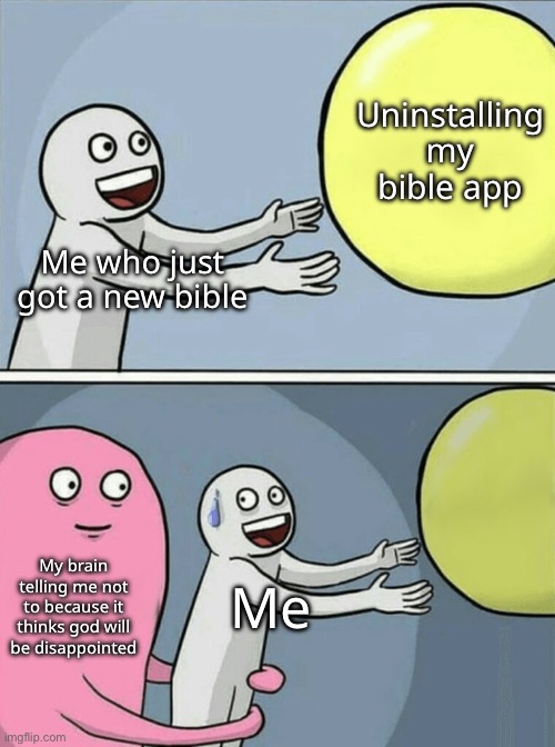 Running Away Balloon | Uninstalling my bible app; Me who just got a new bible; My brain telling me not to because it thinks god will be disappointed; Me | image tagged in memes,running away balloon | made w/ Imgflip meme maker