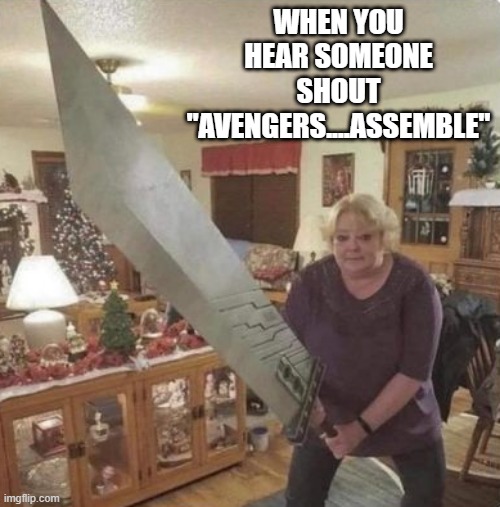 Ready to Be a Hero | WHEN YOU HEAR SOMEONE SHOUT "AVENGERS....ASSEMBLE" | image tagged in avengers assemble | made w/ Imgflip meme maker