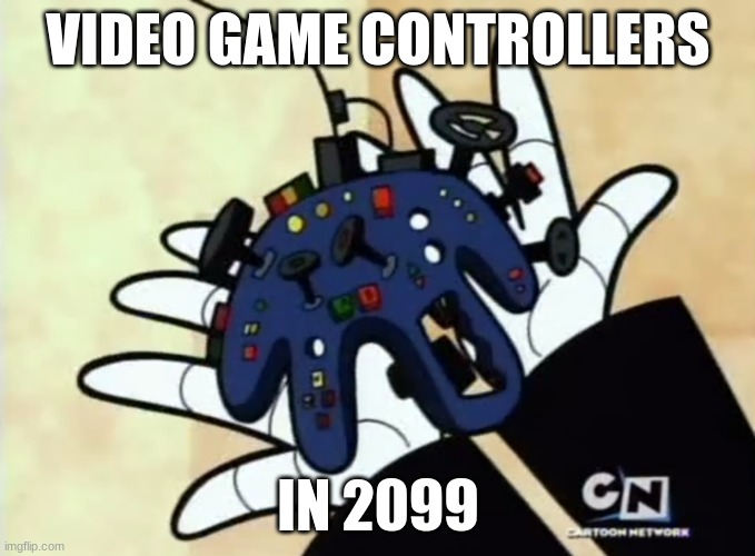 The Future | VIDEO GAME CONTROLLERS; IN 2099 | image tagged in video games,memes,cartoon,tv show | made w/ Imgflip meme maker