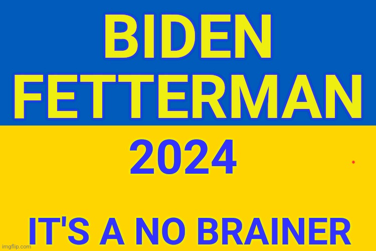 Biden Fetterman2024it's a no brainer | BIDEN
FETTERMAN; 2024; IT'S A NO BRAINER | image tagged in ukraine flag,biden,fetterman,2024,no brainer | made w/ Imgflip meme maker