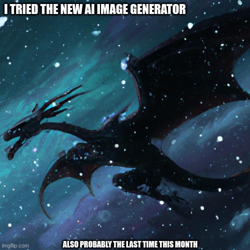 ok | I TRIED THE NEW AI IMAGE GENERATOR; ALSO PROBABLY THE LAST TIME THIS MONTH | image tagged in ai meme | made w/ Imgflip meme maker