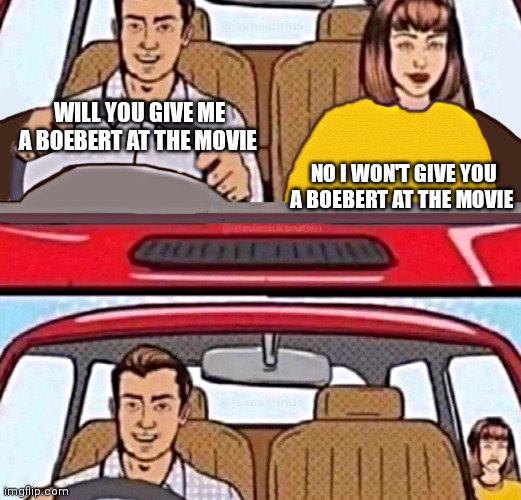 girl abandoned during a road trip | WILL YOU GIVE ME A BOEBERT AT THE MOVIE; NO I WON'T GIVE YOU A BOEBERT AT THE MOVIE | image tagged in girl abandoned during a road trip | made w/ Imgflip meme maker