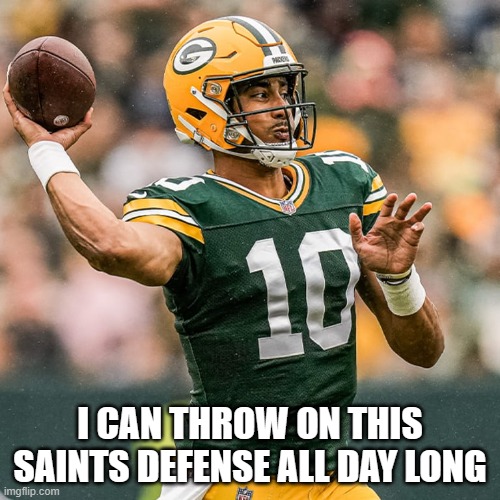 Jordan Love | I CAN THROW ON THIS SAINTS DEFENSE ALL DAY LONG | image tagged in jordan love | made w/ Imgflip meme maker