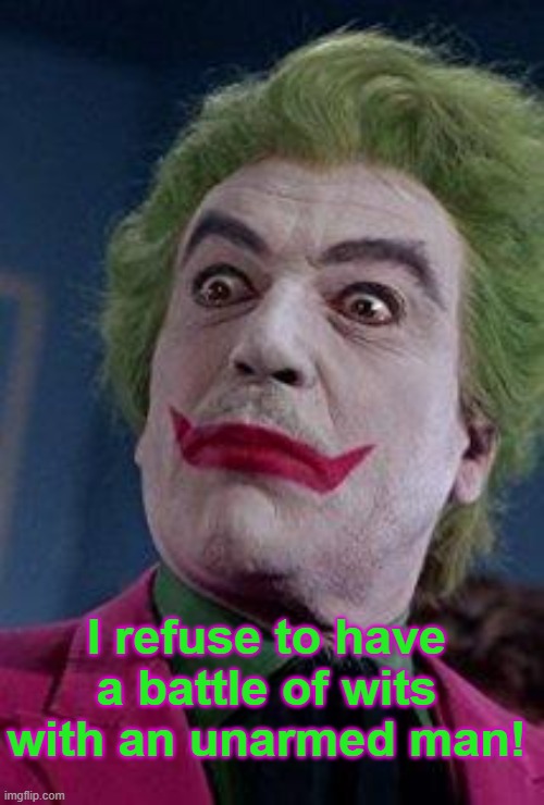 joker | I refuse to have a battle of wits with an unarmed man! | image tagged in funny memes | made w/ Imgflip meme maker