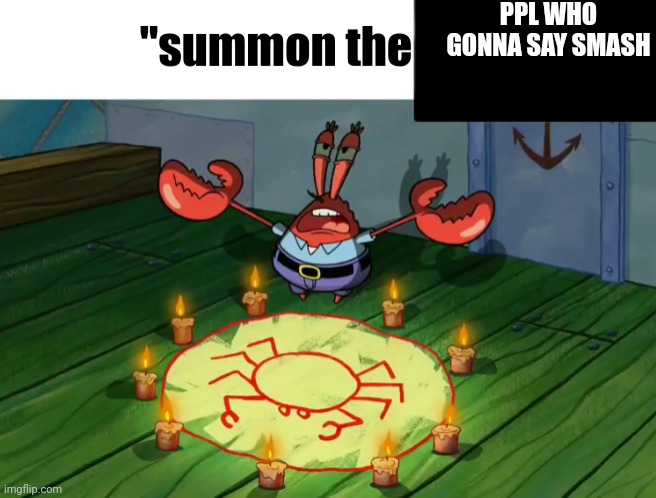 summon the alts | PPL WHO GONNA SAY SMASH | image tagged in summon the alts | made w/ Imgflip meme maker
