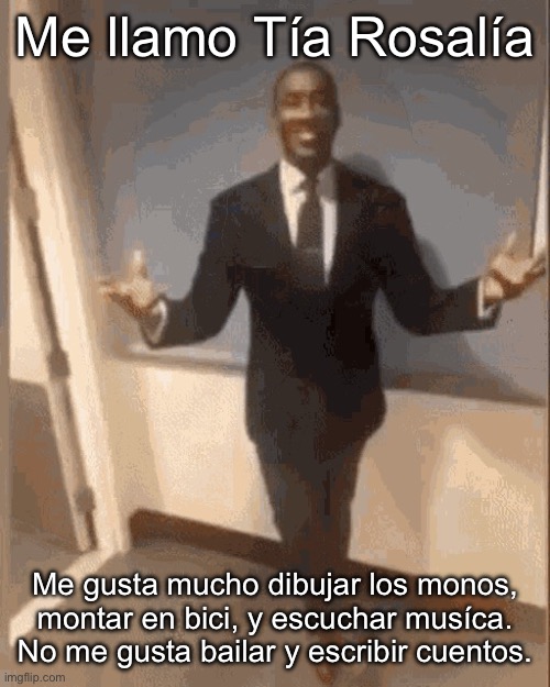 Me encanta aprender español mucho Oml | Me llamo Tía Rosalía; Me gusta mucho dibujar los monos, montar en bici, y escuchar musíca. No me gusta bailar y escribir cuentos. | image tagged in smiling black guy in suit | made w/ Imgflip meme maker