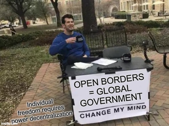 Globalism = Open Borders | OPEN BORDERS
 = GLOBAL 
GOVERNMENT; Individual freedom requires power decentralization | image tagged in globalism,open borders,border,capitalist and communist,wages,poverty | made w/ Imgflip meme maker