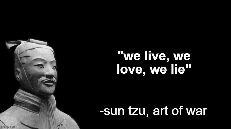 Sun Tzu | "we live, we love, we lie"; -sun tzu, art of war | image tagged in sun tzu | made w/ Imgflip meme maker